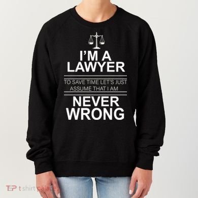 I'm a Lawyer Let's Assume I'm Never Wrong Women's Sweatshirt