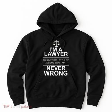 I'm a Lawyer Let's Assume I'm Never Wrong Hoodie