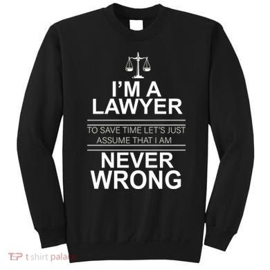 I'm a Lawyer Let's Assume I'm Never Wrong Sweatshirt