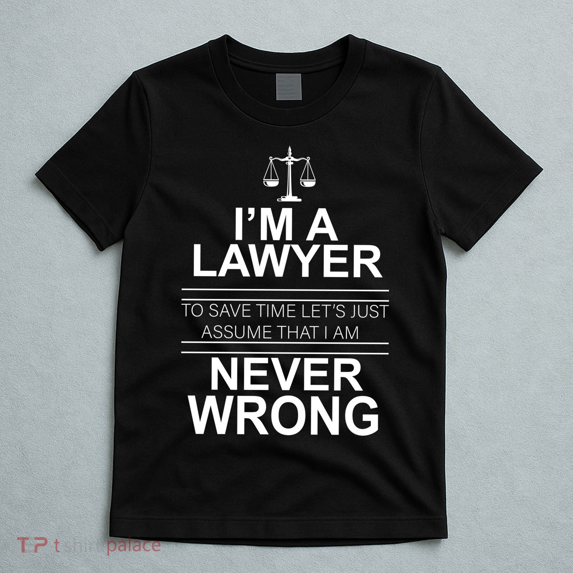 I'm a Lawyer Let's Assume I'm Never Wrong T-Shirt
