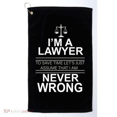I'm a Lawyer Let's Assume I'm Never Wrong Golf Towel