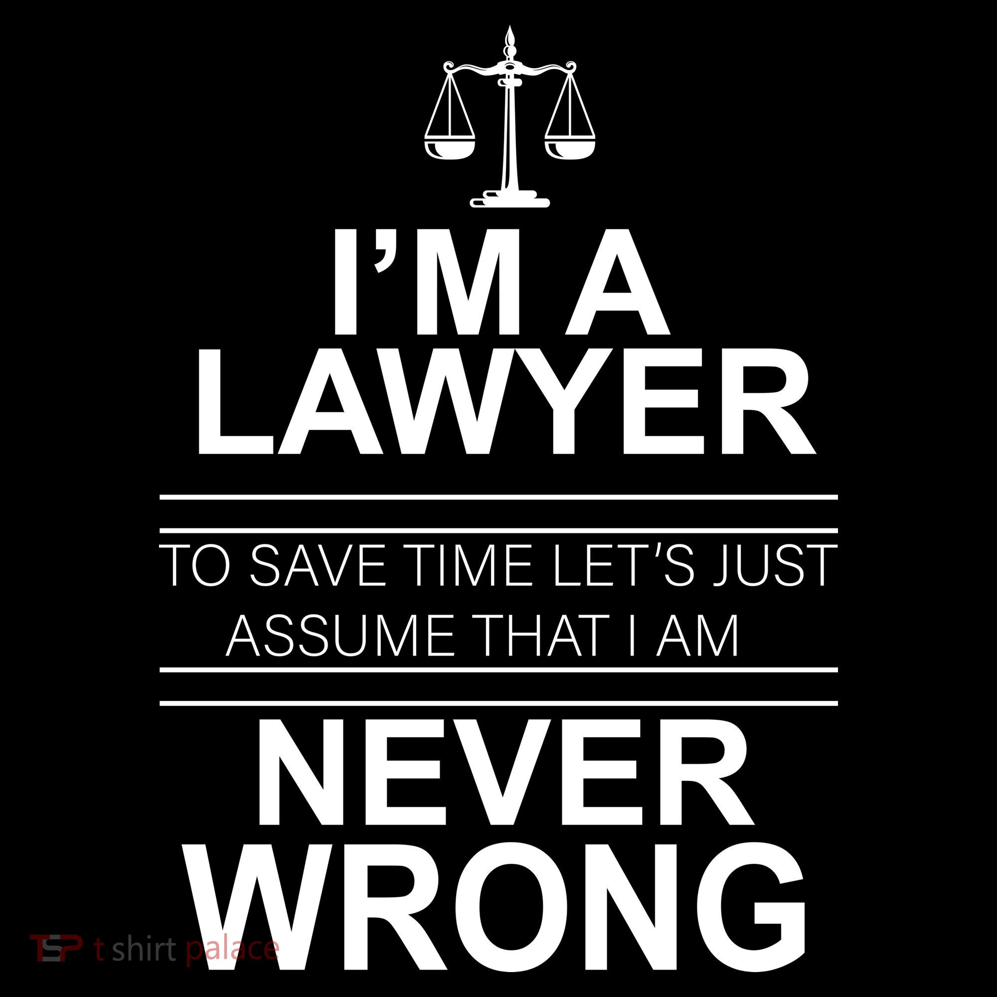 I'm a Lawyer Let's Assume I'm Never Wrong Women's T-Shirt