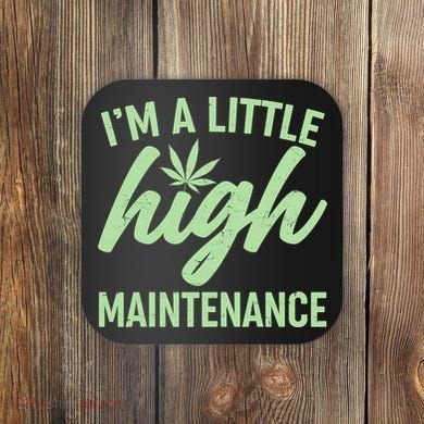 I'm A Little High Maintenance Coaster