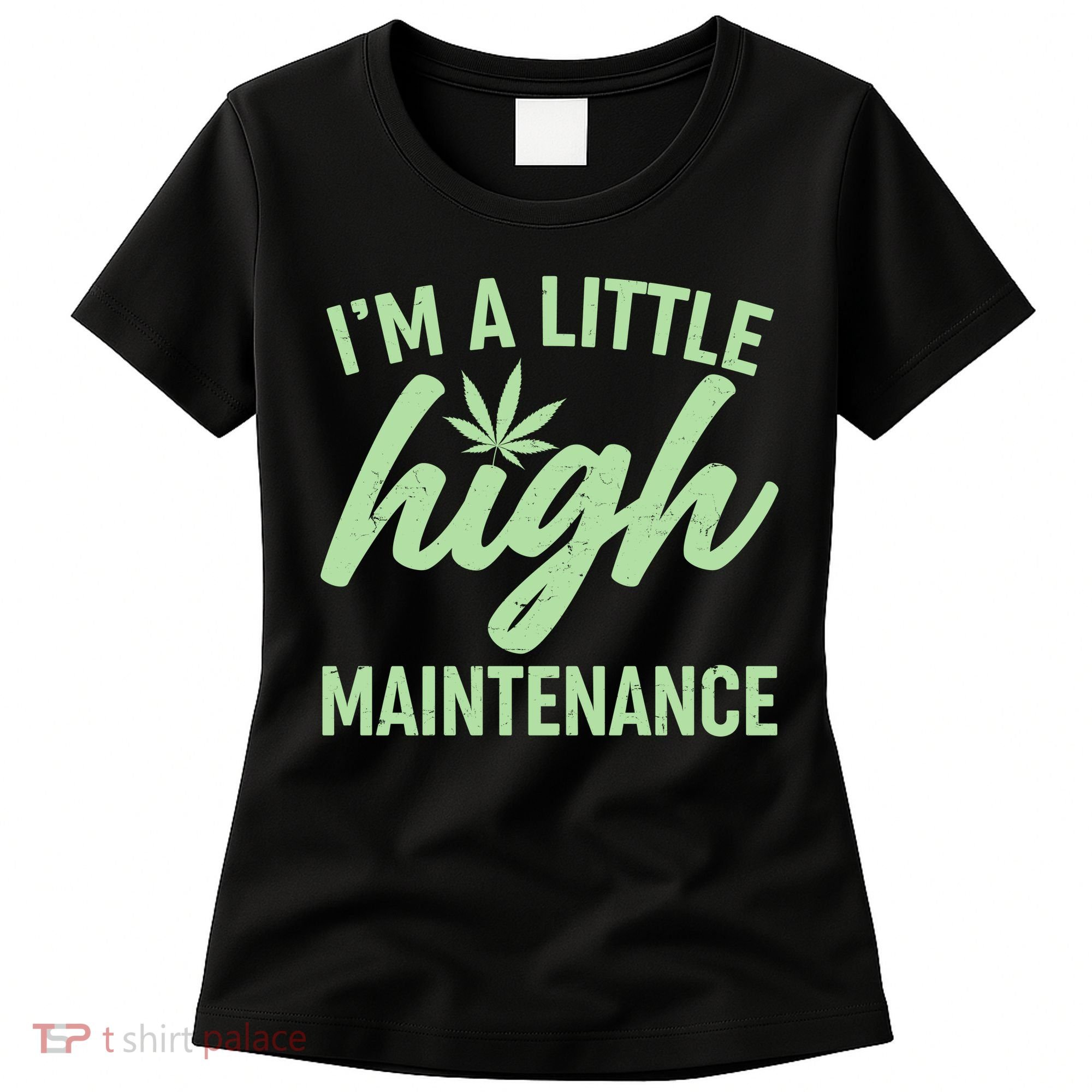 I'm A Little High Maintenance Women's T-Shirt