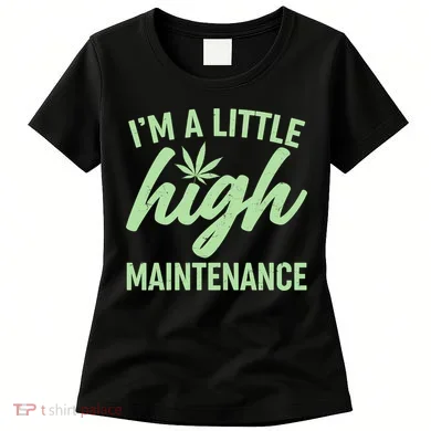 I'm A Little High Maintenance Women's T-Shirt