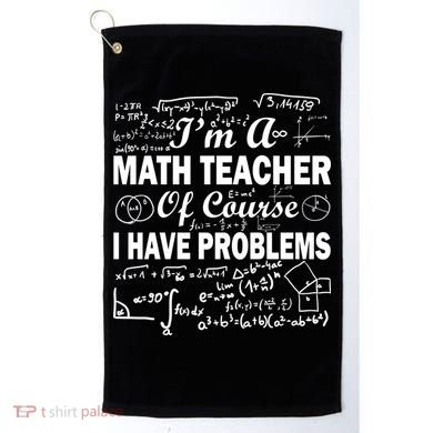 I'm A Math Teacher Of Course I Have Problems Golf Towel