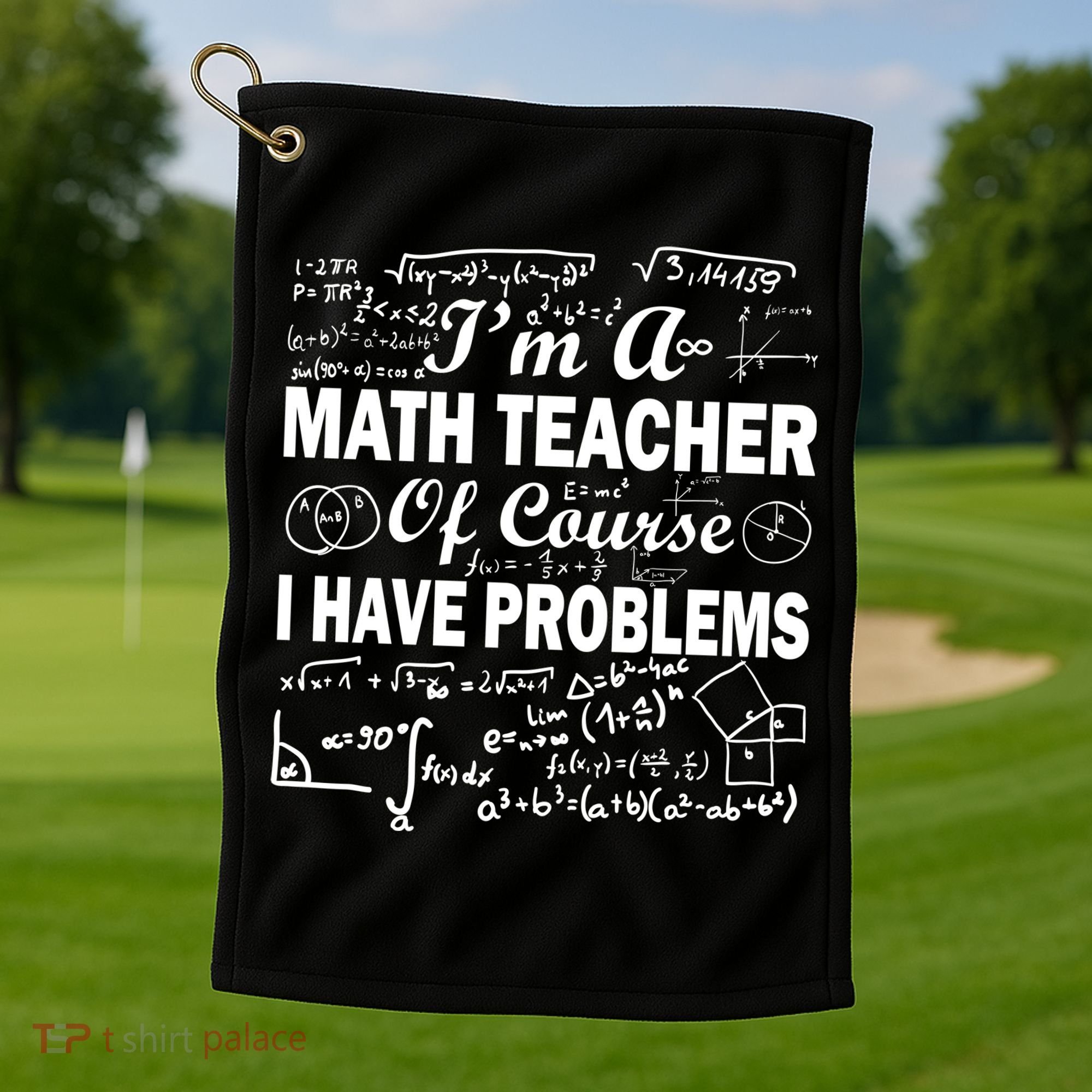 I'm A Math Teacher Of Course I Have Problems Golf Towel