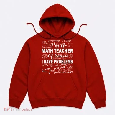 I'm A Math Teacher Of Course I Have Problems Hoodie