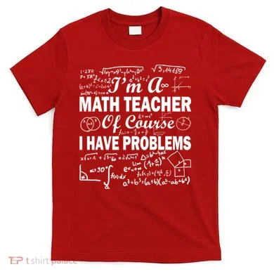 I'm A Math Teacher Of Course I Have Problems T-Shirt