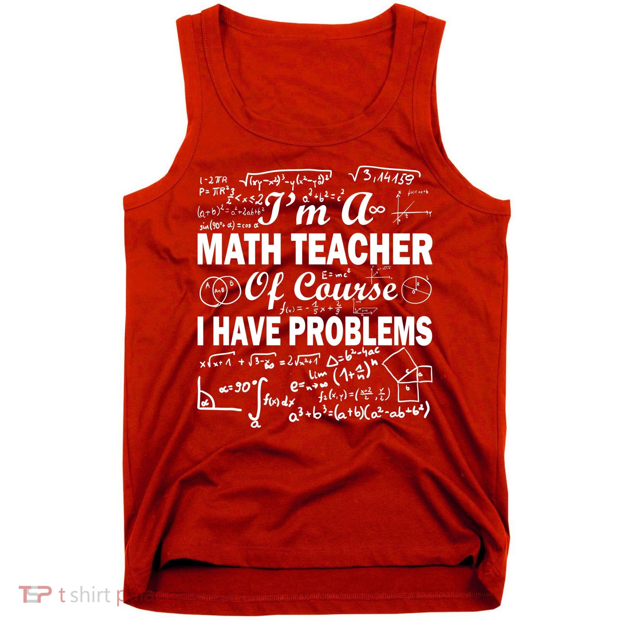 I'm A Math Teacher Of Course I Have Problems Tank Top