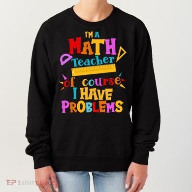 I'm A Math Teacher Of Course I Have Problems Funny Women's Sweatshirt