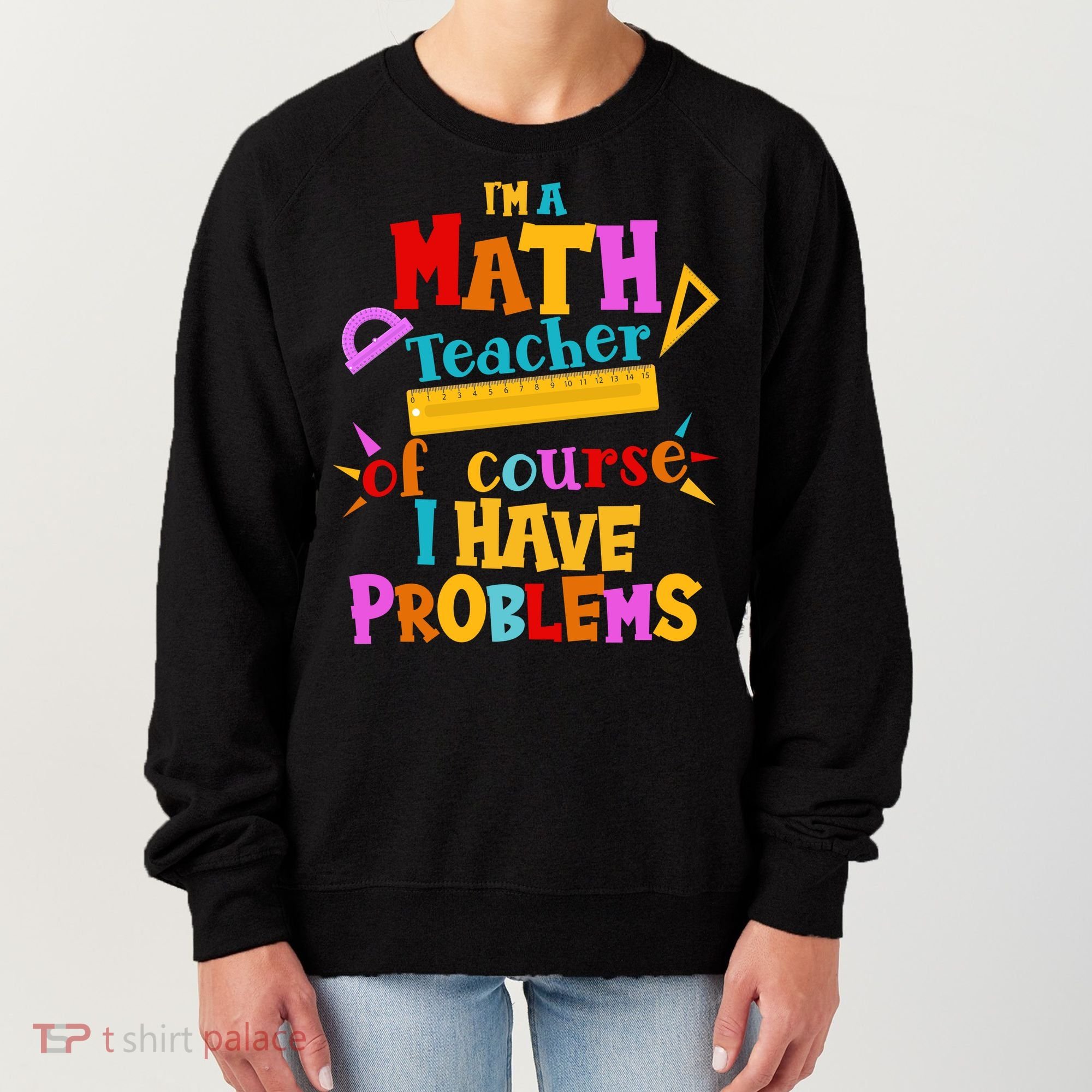 I'm A Math Teacher Of Course I Have Problems Funny Women's Sweatshirt