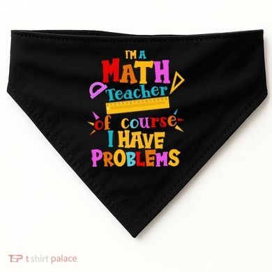 I'm A Math Teacher Of Course I Have Problems Funny USA-Made Doggie Bandana