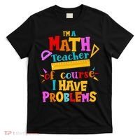 I'm A Math Teacher Of Course I Have Problems Funny T-Shirt thumb 0