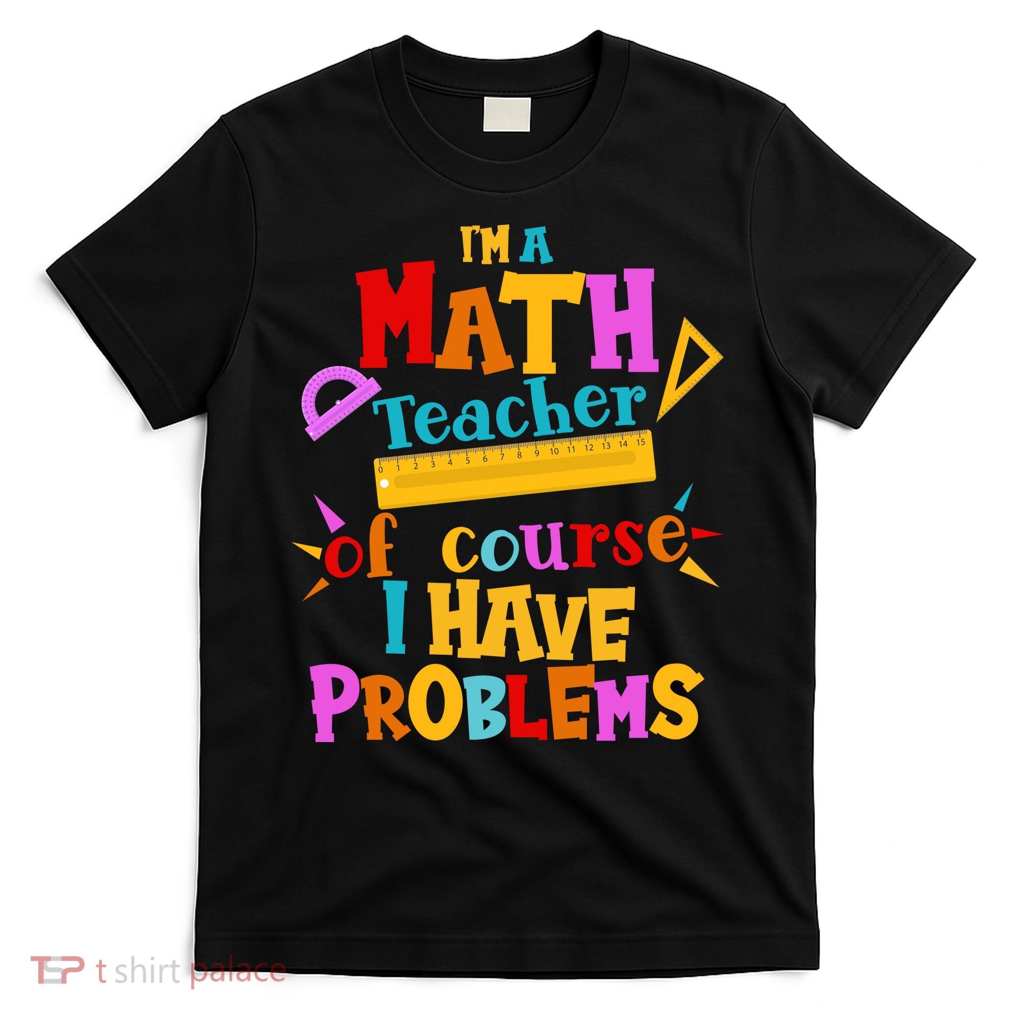 I'm A Math Teacher Of Course I Have Problems Funny T-Shirt