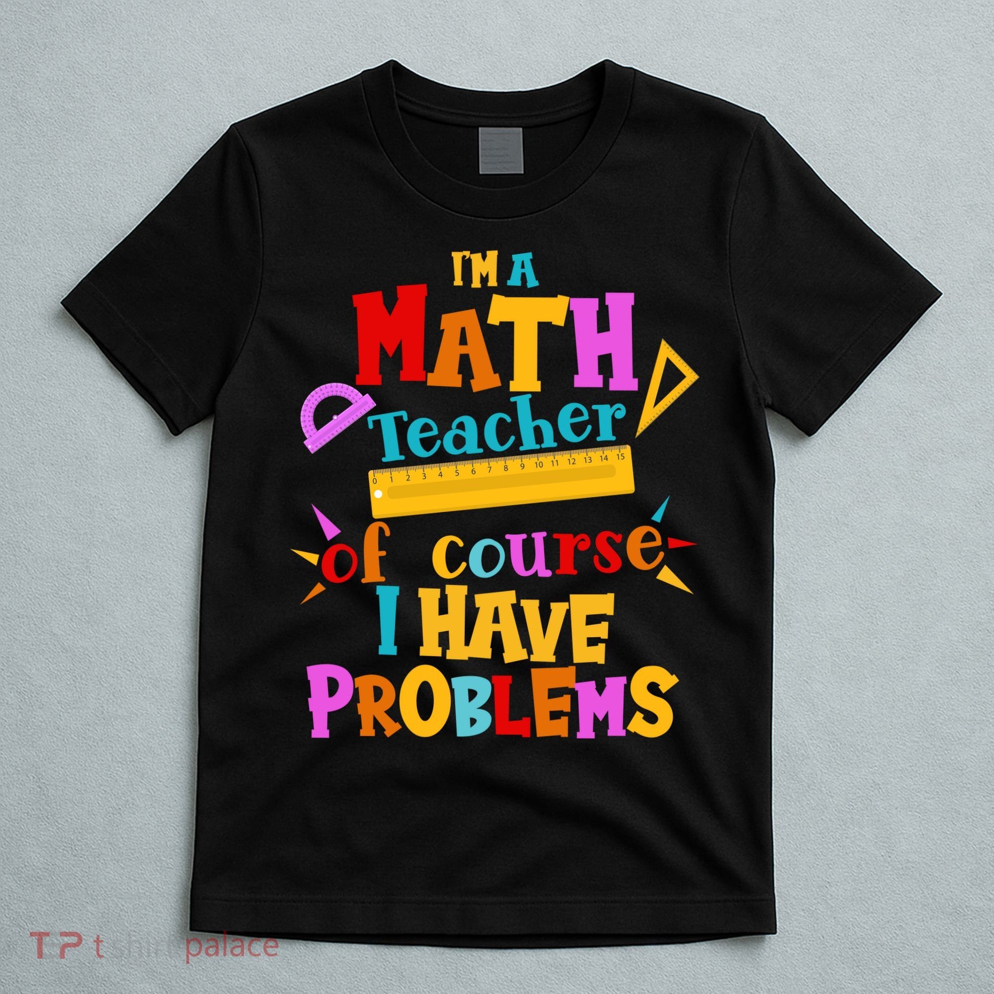 I'm A Math Teacher Of Course I Have Problems Funny T-Shirt