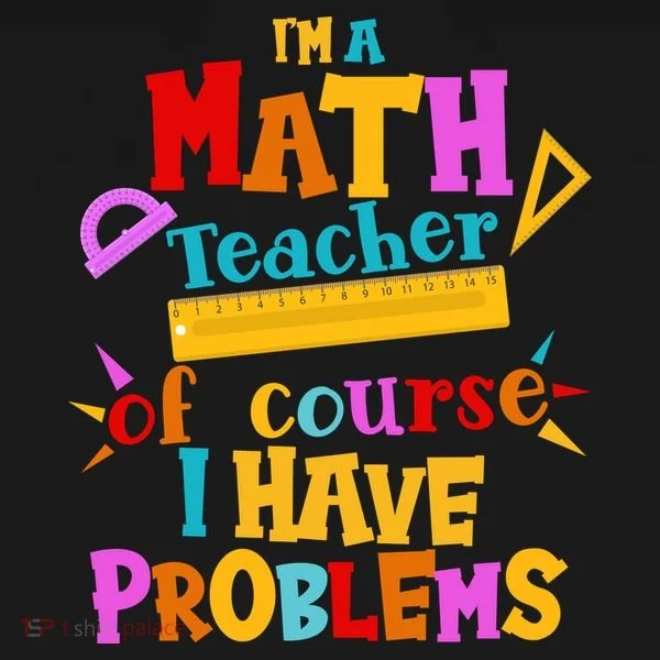 I'm A Math Teacher Of Course I Have Problems Funny T-Shirt