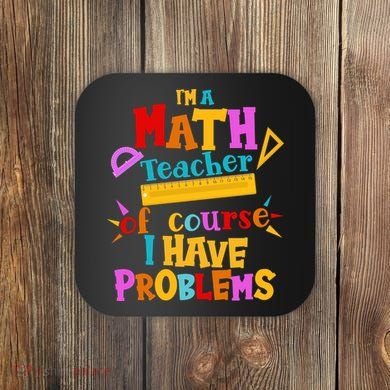 I'm A Math Teacher Of Course I Have Problems Funny Coaster