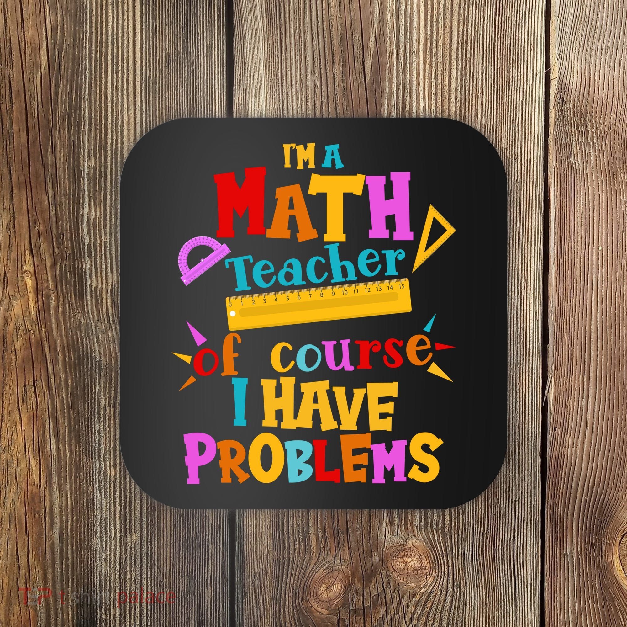 I'm A Math Teacher Of Course I Have Problems Funny Coaster