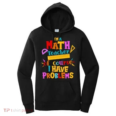 I'm A Math Teacher Of Course I Have Problems Funny Women's Hoodie