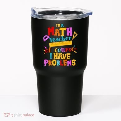 I'm A Math Teacher Of Course I Have Problems Funny Tumbler