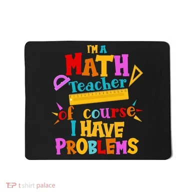 I'm A Math Teacher Of Course I Have Problems Funny Mousepad