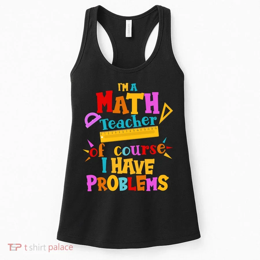 I'm A Math Teacher Of Course I Have Problems Funny Women's Tank Top