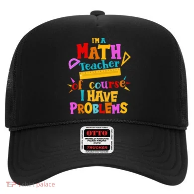 I'm A Math Teacher Of Course I Have Problems Funny Hat