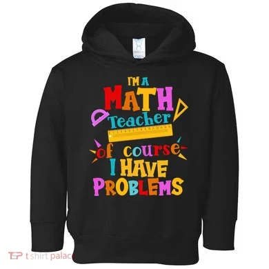 I'm A Math Teacher Of Course I Have Problems Funny Toddler Hoodie