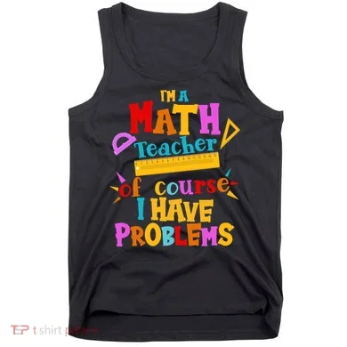 I'm A Math Teacher Of Course I Have Problems Funny Tank Top