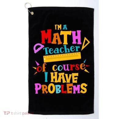 I'm A Math Teacher Of Course I Have Problems Funny Golf Towel