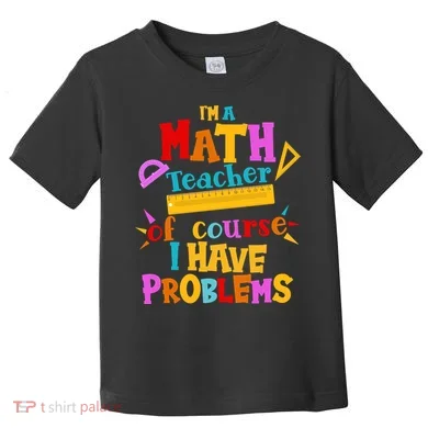 I'm A Math Teacher Of Course I Have Problems Funny Toddler T-Shirt