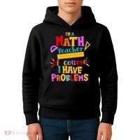 I'm A Math Teacher Of Course I Have Problems Funny Kids Hoodie thumb 4