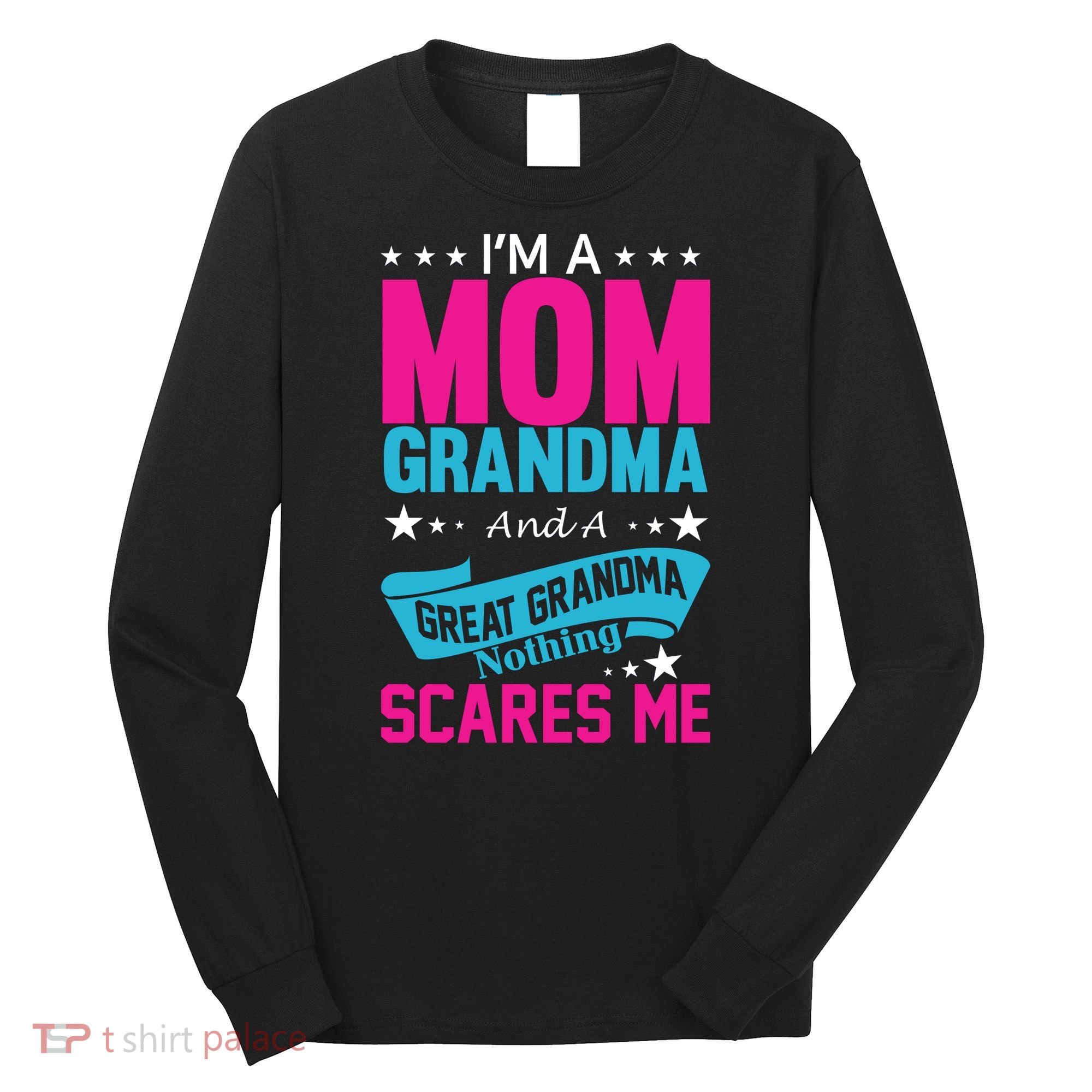 I'm A Mom Grandma And A Great Grandma Funny  Long Sleeve Shirt