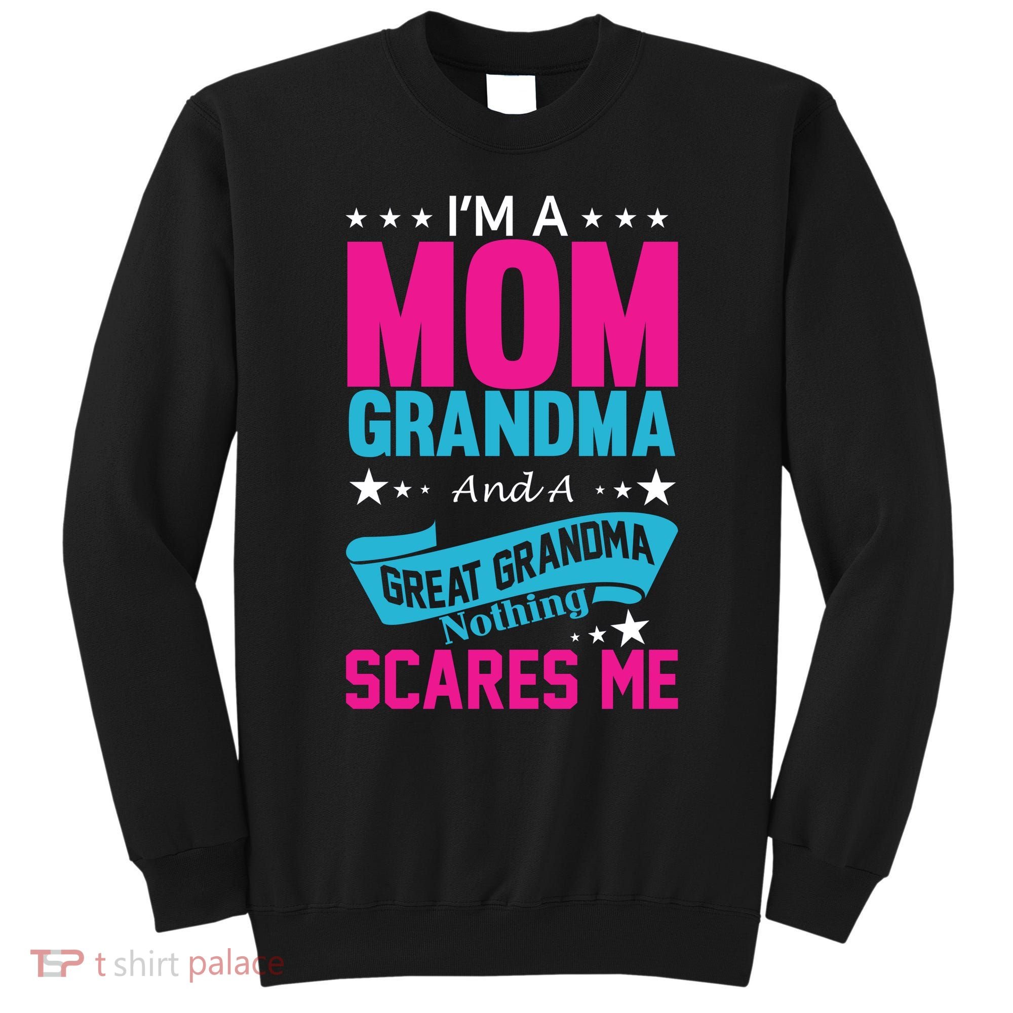 I'm A Mom Grandma And A Great Grandma Funny  Sweatshirt