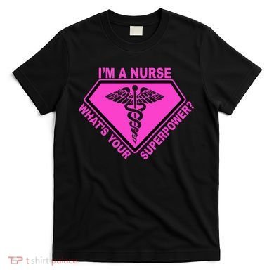 I'm A Nurse What's Your Superpower T-Shirt
