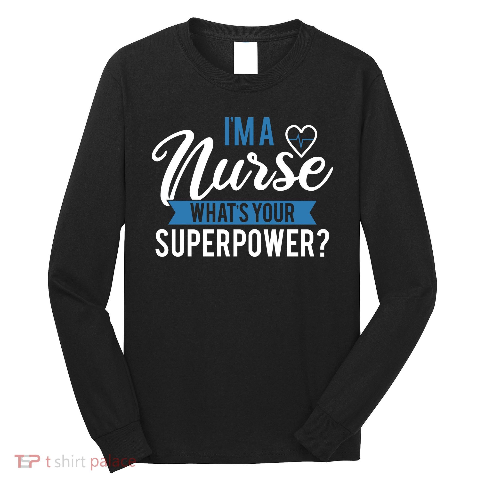 I'm A Nurse What's Your Superpower Funny Long Sleeve Shirt
