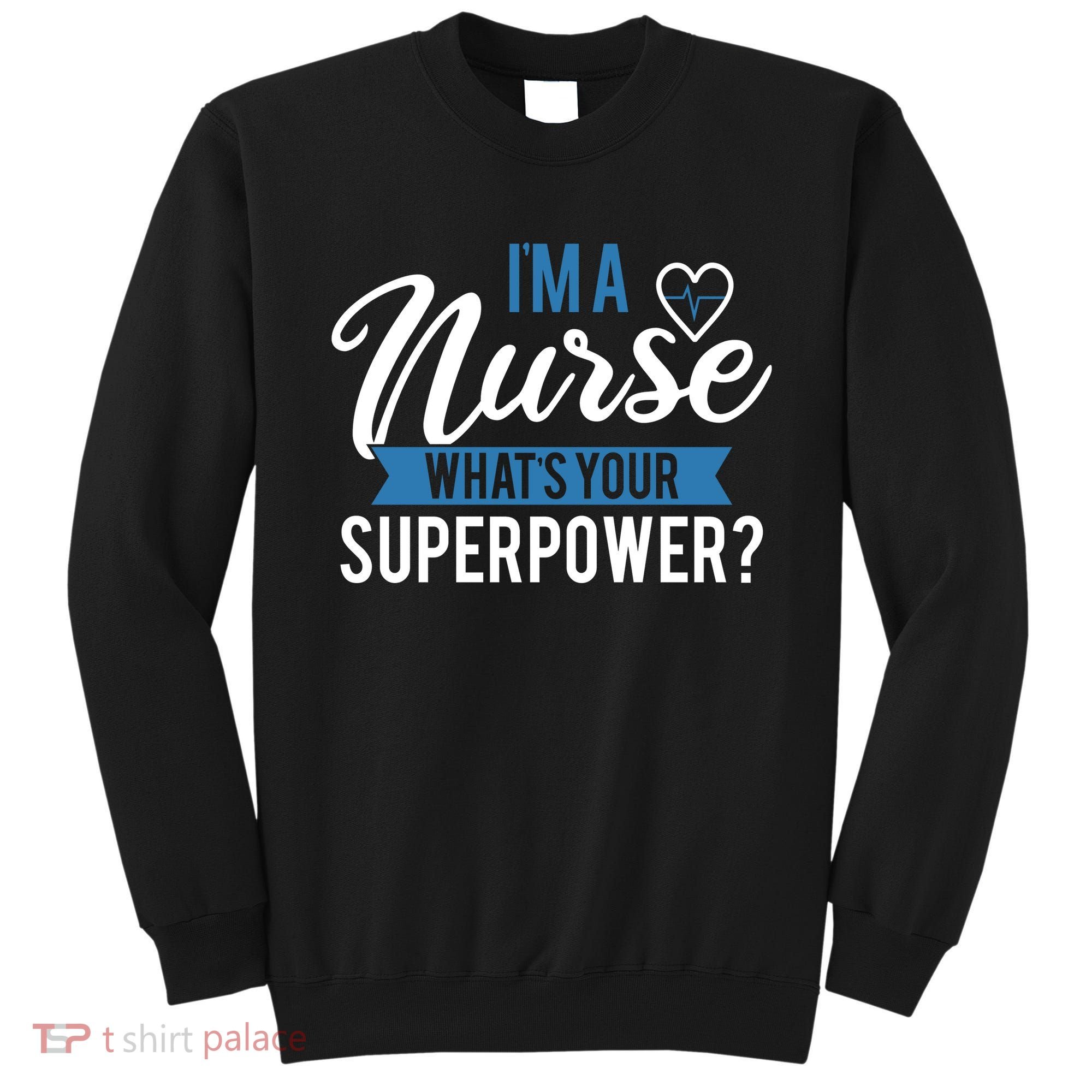I'm A Nurse What's Your Superpower Funny Sweatshirt