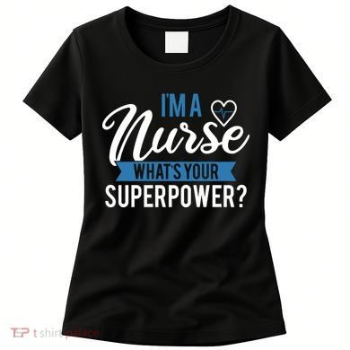 I'm A Nurse What's Your Superpower Funny Women's T-Shirt