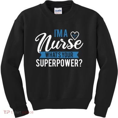 I'm A Nurse What's Your Superpower Funny Kids Sweatshirt