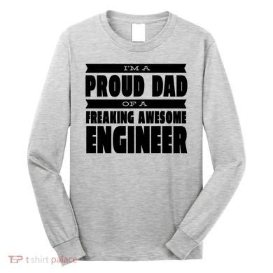 I'm A Proud Dad Of A Freaking Awesome Engineer Long Sleeve Shirt