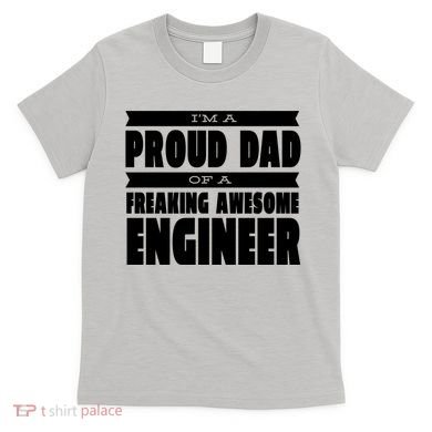 I'm A Proud Dad Of A Freaking Awesome Engineer T-Shirt