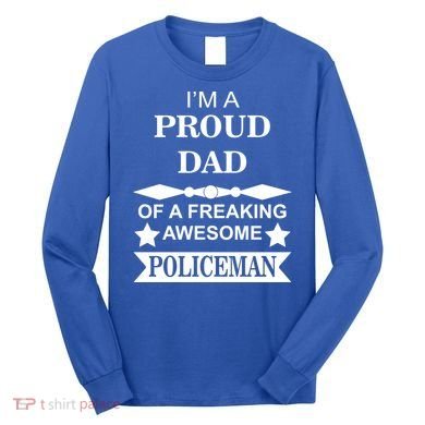 I'm A Proud Dad Of A Freaking Awesome Policeman Long Sleeve Shirt