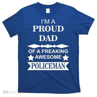 I'm A Proud Dad Of A Freaking Awesome Policeman T-Shirt