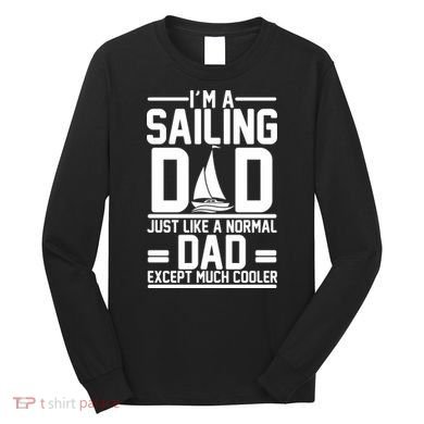 I'm A Sailing Dad Like A Normal Dad But Much Cooler Long Sleeve Shirt
