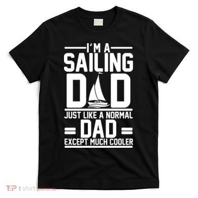 I'm A Sailing Dad Like A Normal Dad But Much Cooler T-Shirt