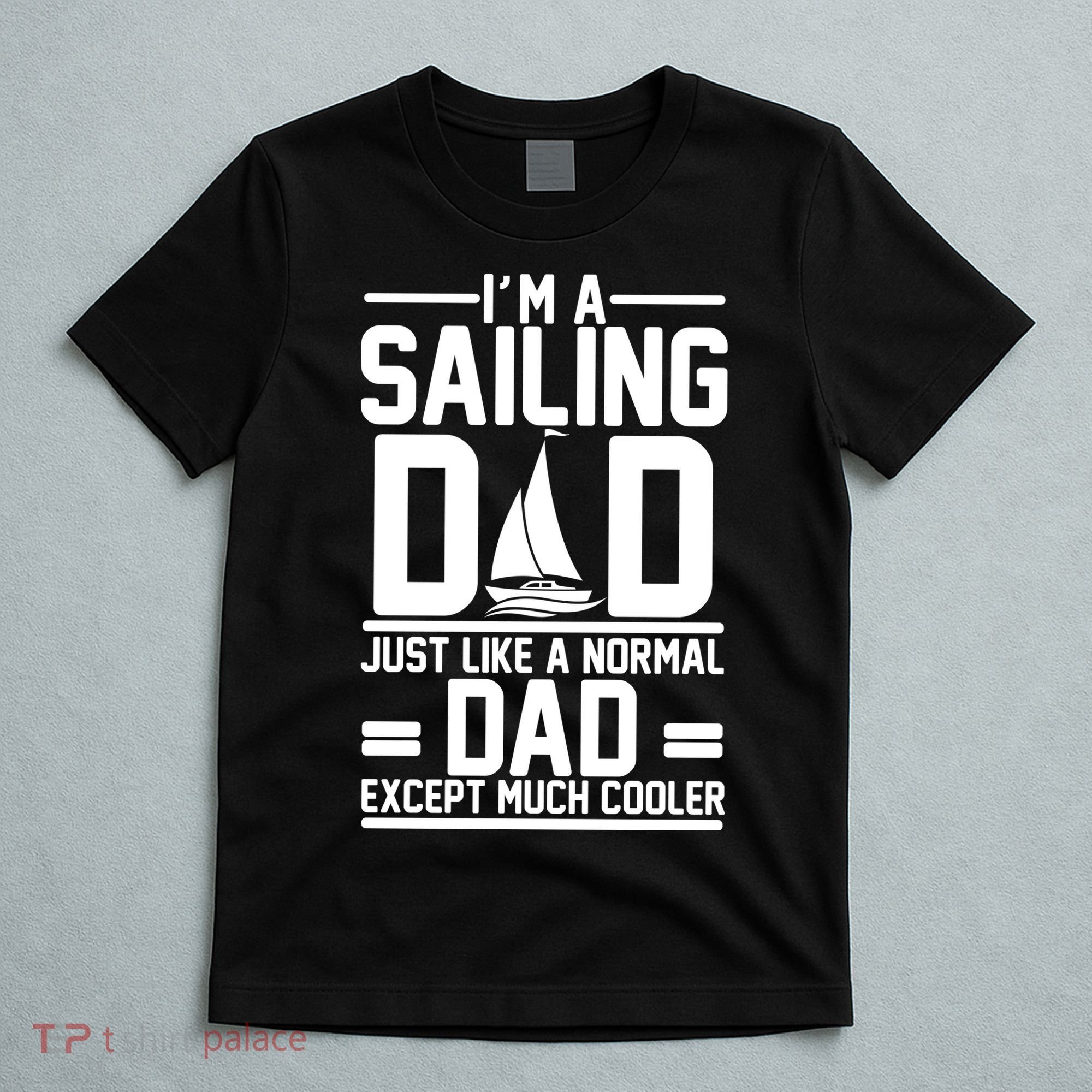 I'm A Sailing Dad Like A Normal Dad But Much Cooler T-Shirt