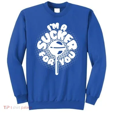 I'm A Sucker For You Sweatshirt