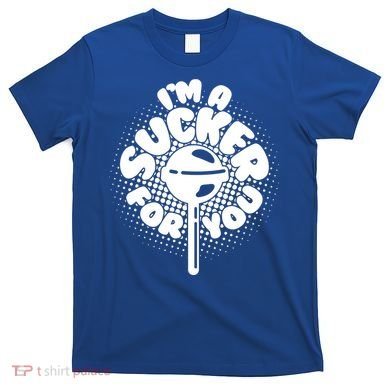 I'm A Sucker For You T-Shirt