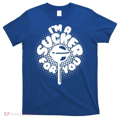I'm A Sucker For You T-Shirt